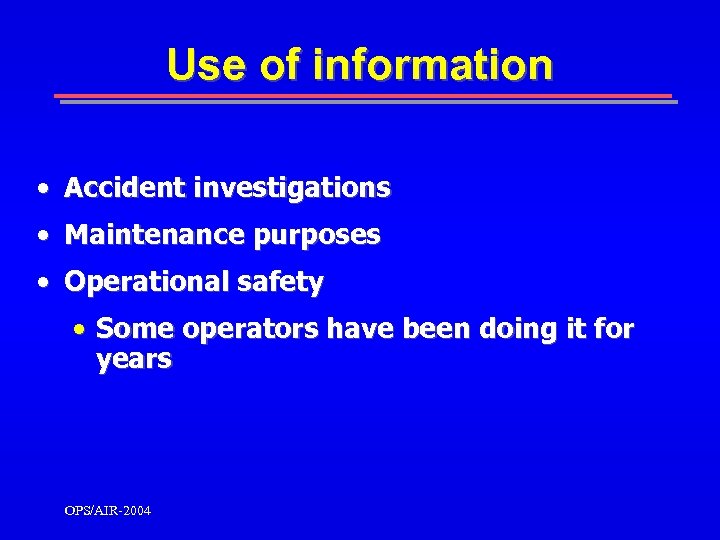 Use of information • Accident investigations • Maintenance purposes • Operational safety • Some