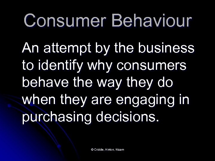 Consumer Behaviour An attempt by the business to identify why consumers behave the way