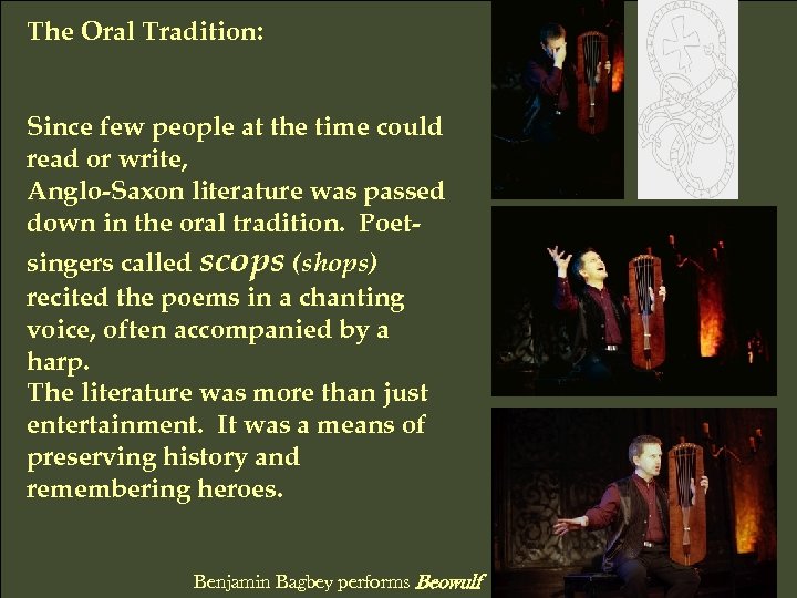 The Oral Tradition: Since few people at the time could read or write, Anglo-Saxon