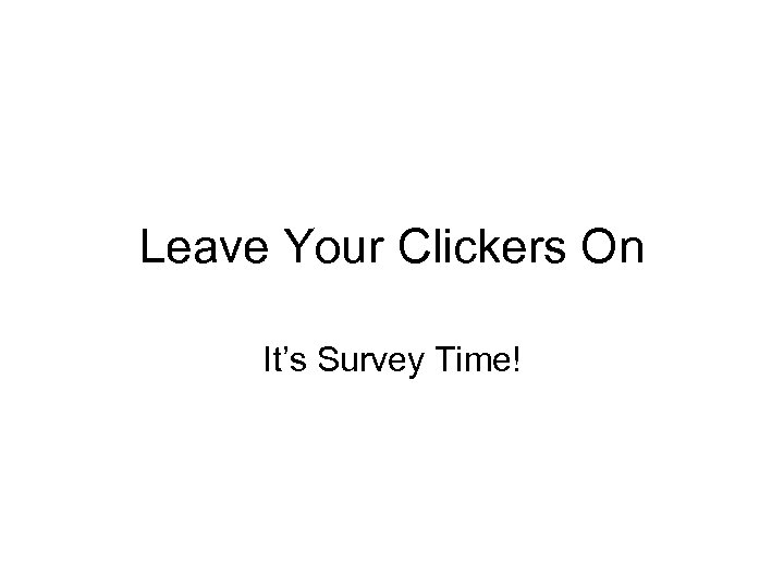 Leave Your Clickers On It’s Survey Time! 