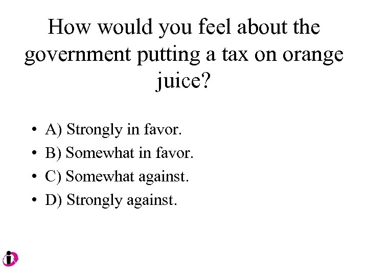 How would you feel about the government putting a tax on orange juice? •