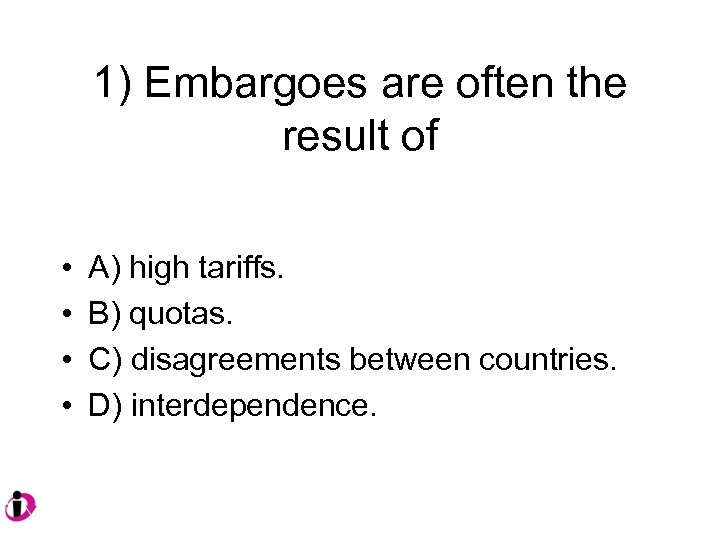 1) Embargoes are often the result of • • A) high tariffs. B) quotas.