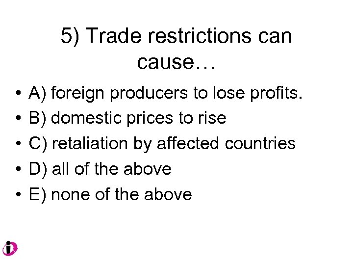 5) Trade restrictions can cause… • • • A) foreign producers to lose profits.