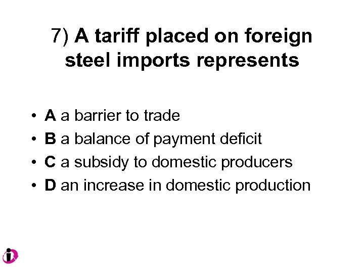 7) A tariff placed on foreign steel imports represents • • A a barrier