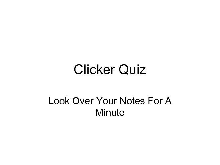 Clicker Quiz Look Over Your Notes For A Minute 
