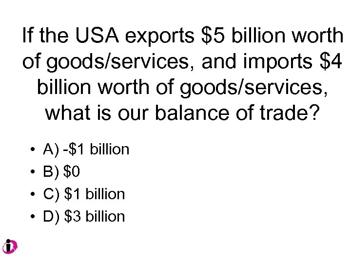 If the USA exports $5 billion worth of goods/services, and imports $4 billion worth