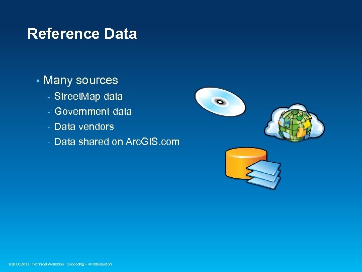 Reference Data • Many sources Street. Map data - Government data - Data vendors