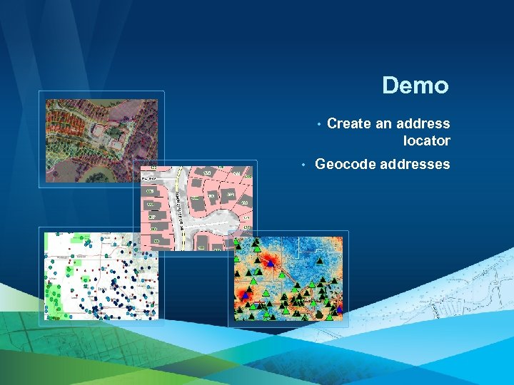 Demo • • Esri UC 2013. Technical Workshop. Create an address locator Geocode addresses