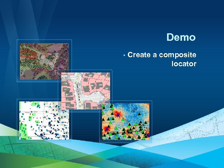 Demo • Esri UC 2013. Technical Workshop. Create a composite locator 