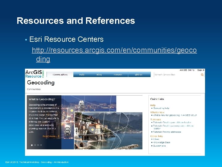 Resources and References • Esri Resource Centers http: //resources. arcgis. com/en/communities/geoco ding Esri UC