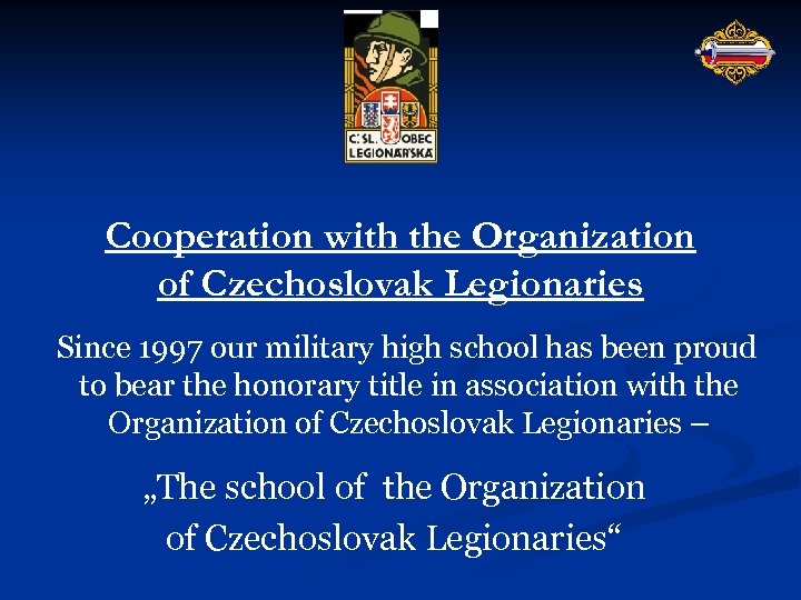 Cooperation with the Organization of Czechoslovak Legionaries Since 1997 our military high school has