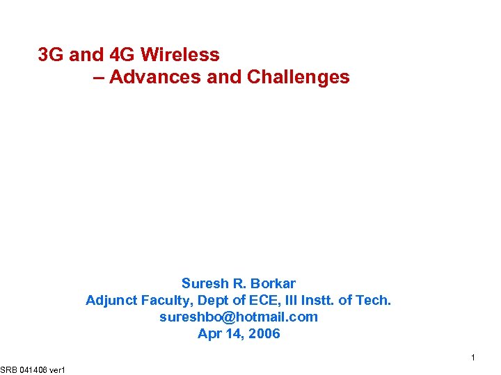 3 G and 4 G Wireless – Advances and Challenges SRB 041406 ver 1