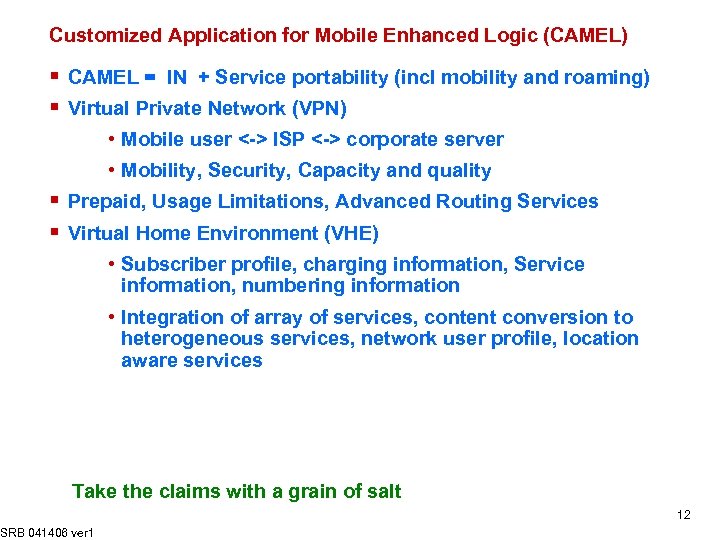 Customized Application for Mobile Enhanced Logic (CAMEL) § CAMEL = IN + Service portability