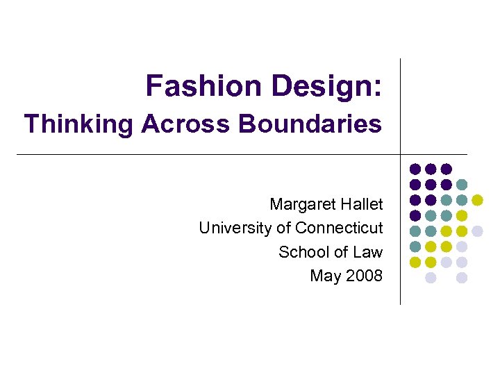 Fashion Design: Thinking Across Boundaries Margaret Hallet University of Connecticut School of Law May