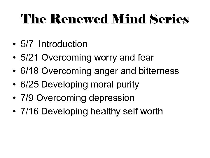 The Renewed Mind Series • • • 5/7 Introduction 5/21 Overcoming worry and fear