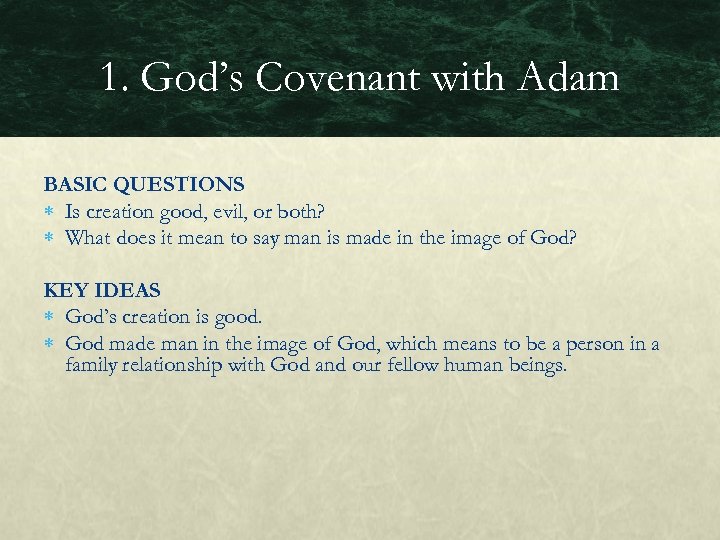 1. God’s Covenant with Adam BASIC QUESTIONS Is creation good, evil, or both? What