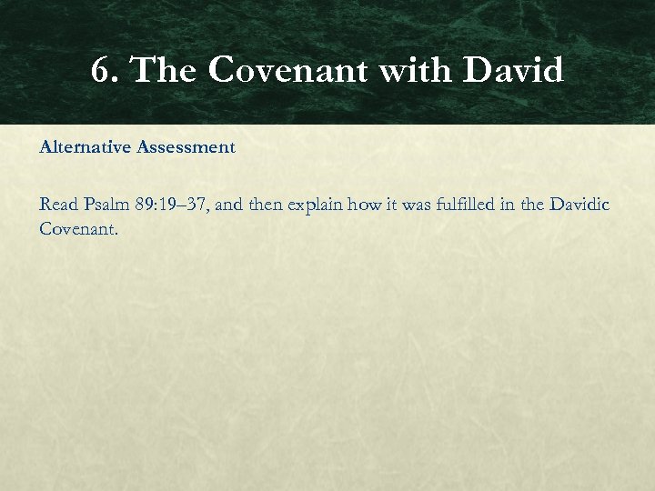 6. The Covenant with David Alternative Assessment Read Psalm 89: 19– 37, and then