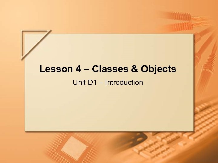 Lesson 4 – Classes & Objects Unit D 1 – Introduction Lecture D –