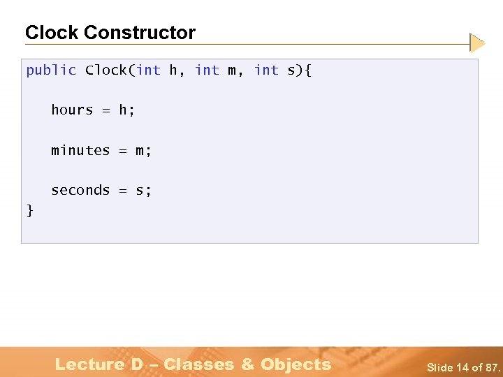 Clock Constructor public Clock(int h, int m, int s){ hours = h; minutes =