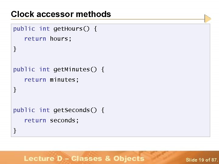 Clock accessor methods public int get. Hours() { return hours; } public int get.