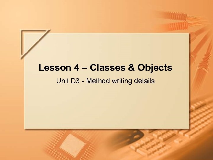 Lesson 4 – Classes & Objects Unit D 3 - Method writing details Lecture