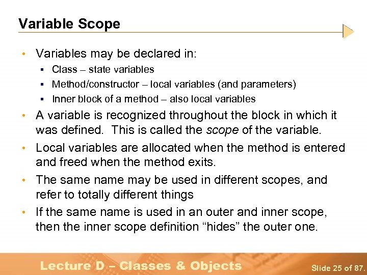 Variable Scope • Variables may be declared in: Class – state variables § Method/constructor