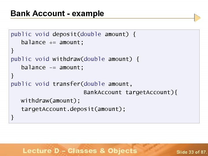 Bank Account - example public void deposit(double amount) { balance += amount; } public