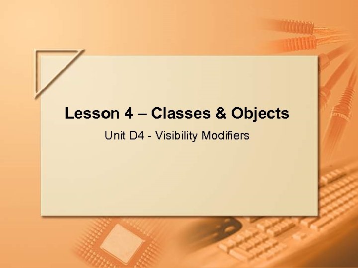 Lesson 4 – Classes & Objects Unit D 4 - Visibility Modifiers Lecture D