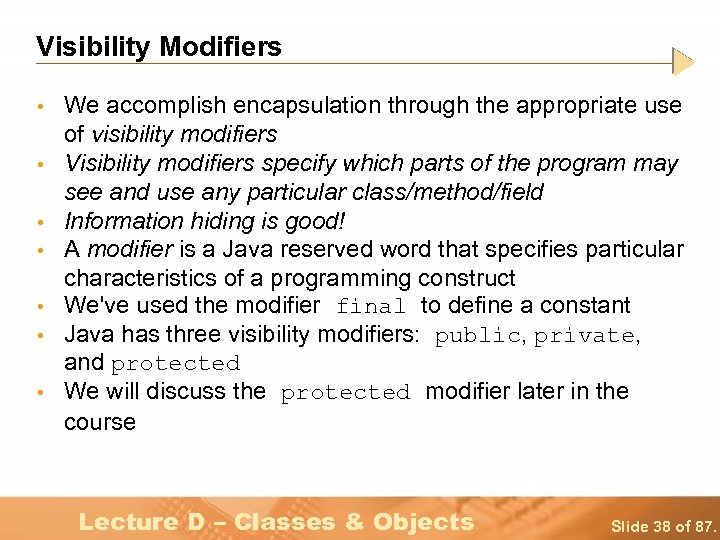 Visibility Modifiers • • We accomplish encapsulation through the appropriate use of visibility modifiers