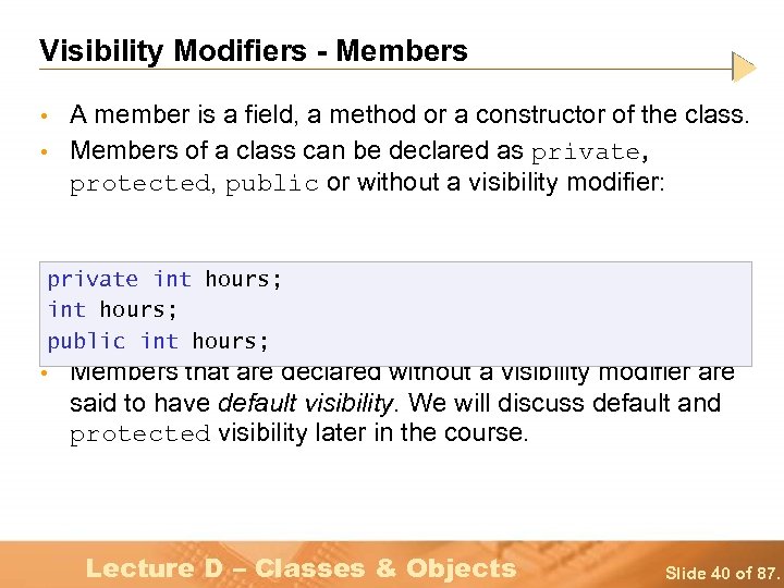 Visibility Modifiers - Members • • A member is a field, a method or