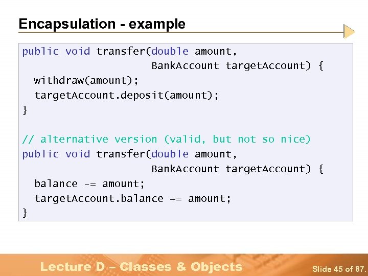 Encapsulation - example public void transfer(double amount, Bank. Account target. Account) { withdraw(amount); target.