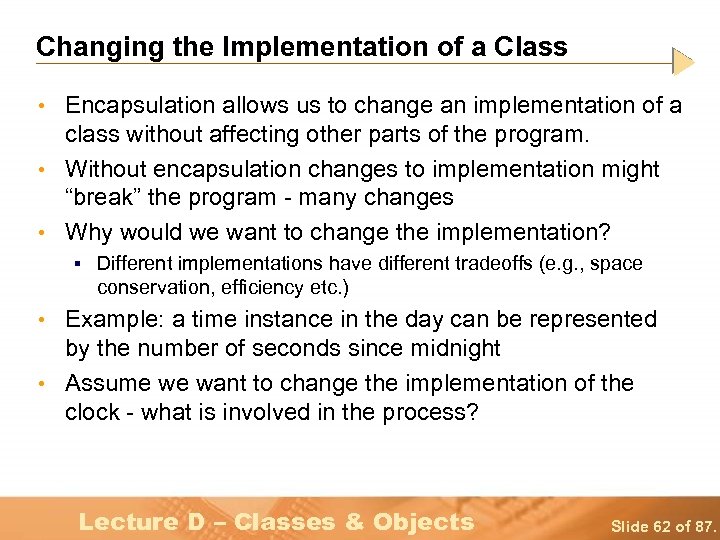 Changing the Implementation of a Class • Encapsulation allows us to change an implementation