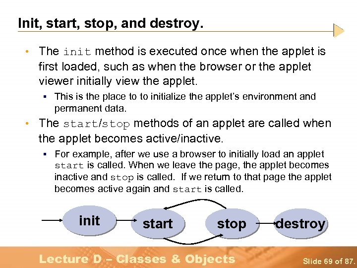 Init, start, stop, and destroy. • The init method is executed once when the