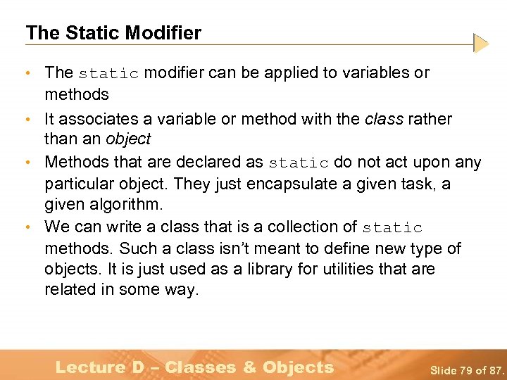 The Static Modifier • The static modifier can be applied to variables or methods