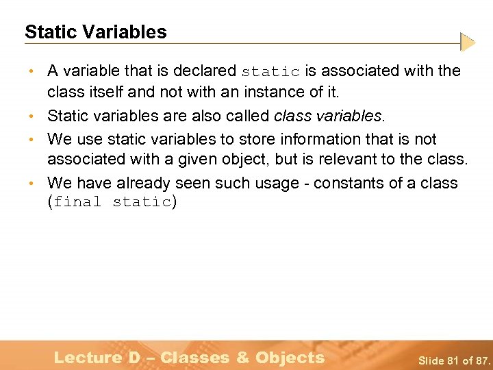 Static Variables • A variable that is declared static is associated with the class