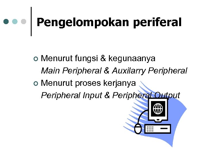 Pengelompokan periferal Menurut fungsi & kegunaanya Main Peripheral & Auxilarry Peripheral ¢ Menurut proses