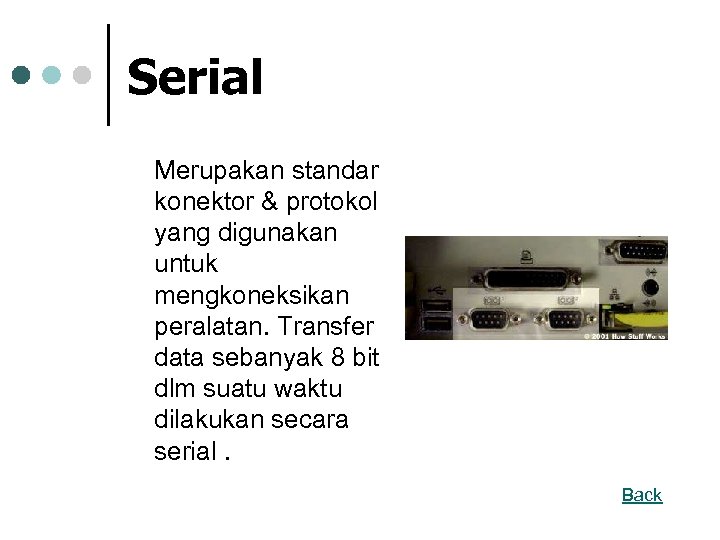 Serial Merupakan standar konektor & protokol yang digunakan untuk mengkoneksikan peralatan. Transfer data sebanyak