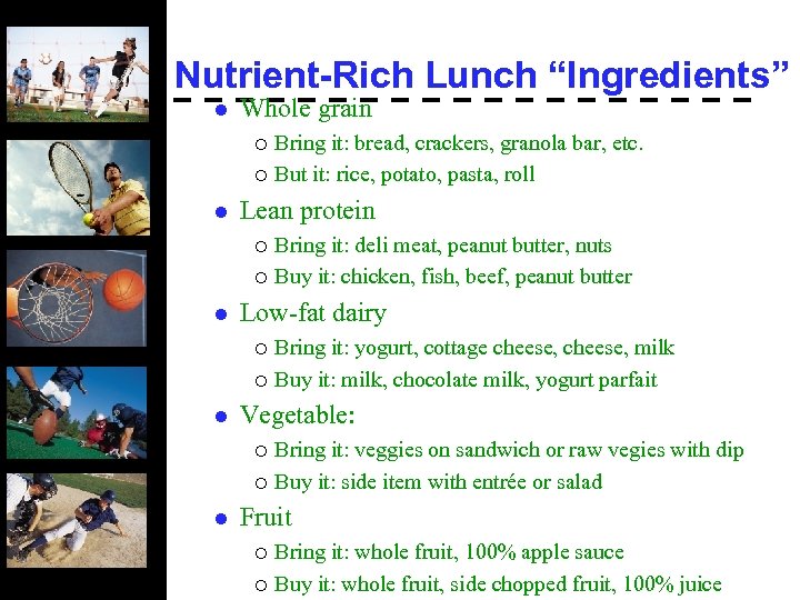 Nutrient-Rich Lunch “Ingredients” l Whole grain Bring it: bread, crackers, granola bar, etc. ¡