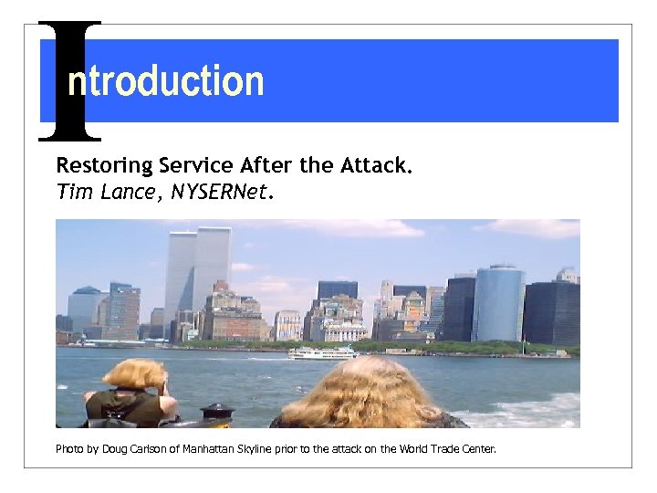 I ntroduction Restoring Service After the Attack. Tim Lance, NYSERNet. Photo by Doug Carlson