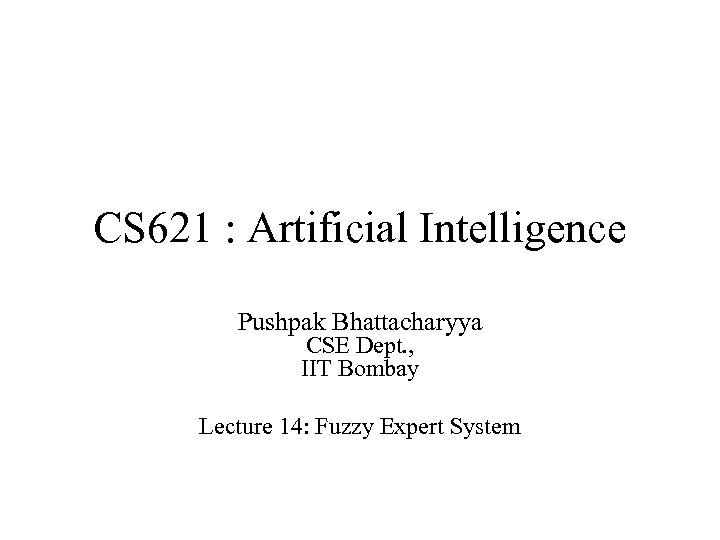 CS 621 : Artificial Intelligence Pushpak Bhattacharyya CSE Dept. , IIT Bombay Lecture 14: