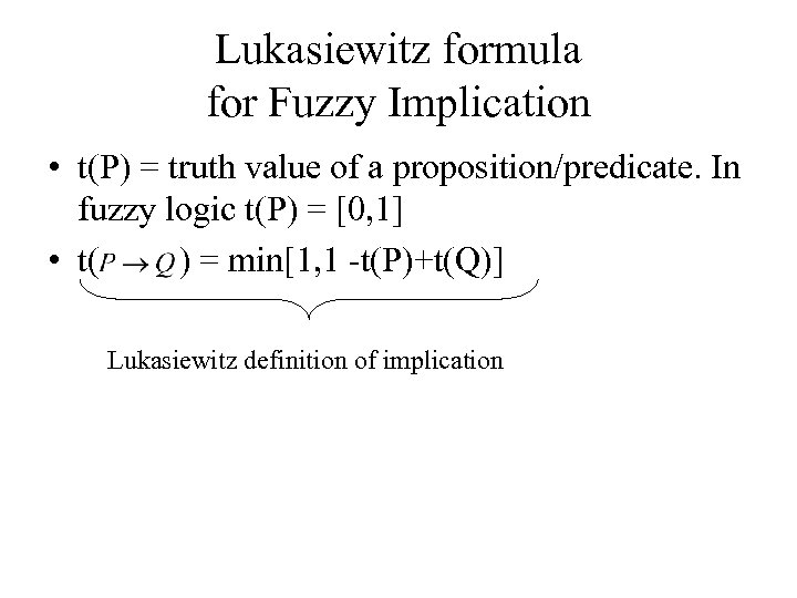 Lukasiewitz formula for Fuzzy Implication • t(P) = truth value of a proposition/predicate. In