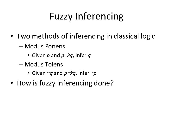 Fuzzy Inferencing • Two methods of inferencing in classical logic – Modus Ponens •
