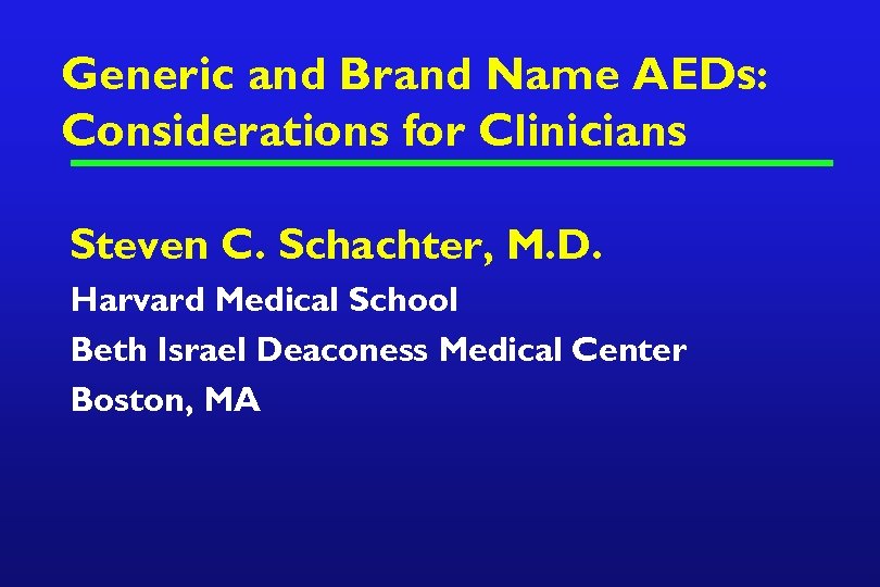 Generic and Brand Name AEDs: Considerations for Clinicians Steven C. Schachter, M. D. Harvard