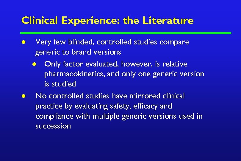 Clinical Experience: the Literature l l Very few blinded, controlled studies compare generic to
