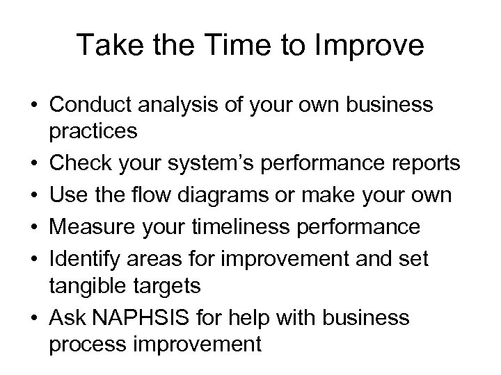 Take the Time to Improve • Conduct analysis of your own business practices •