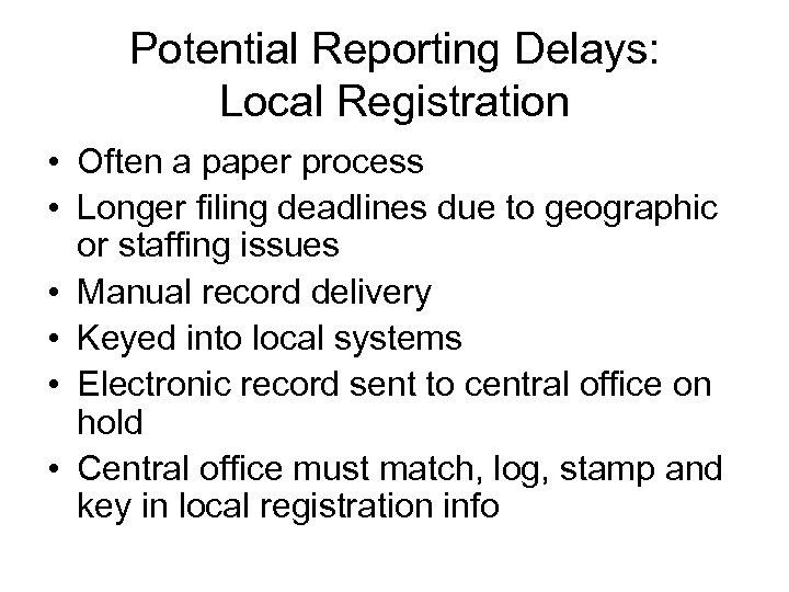 Potential Reporting Delays: Local Registration • Often a paper process • Longer filing deadlines