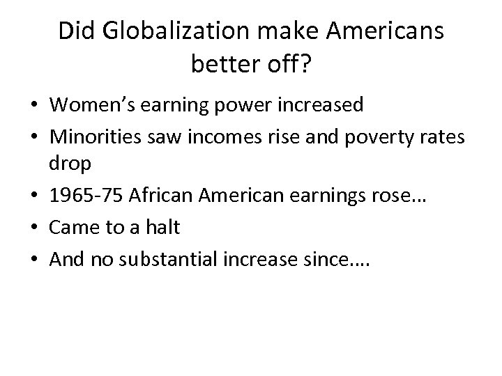 Did Globalization make Americans better off? • Women’s earning power increased • Minorities saw