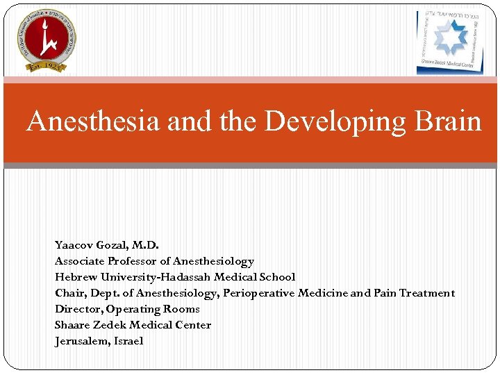 Anesthesia and the Developing Brain Yaacov Gozal, M. D. Associate Professor of Anesthesiology Hebrew