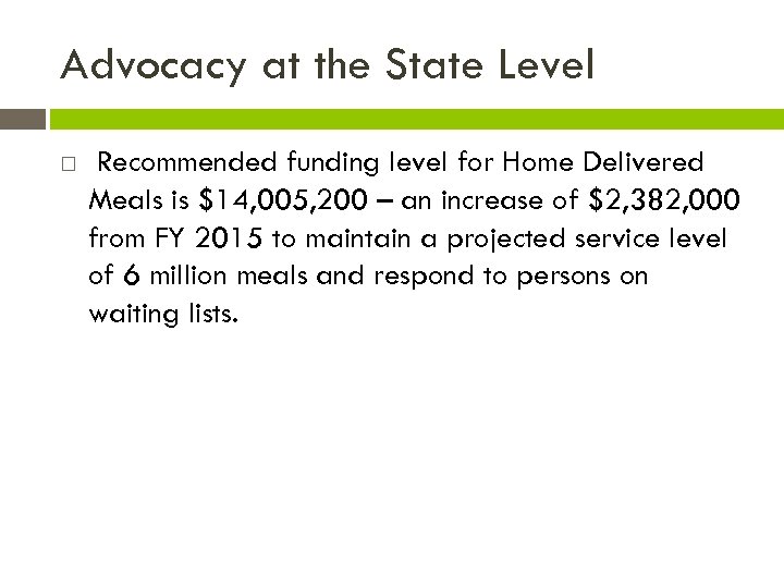 Advocacy at the State Level Recommended funding level for Home Delivered Meals is $14,