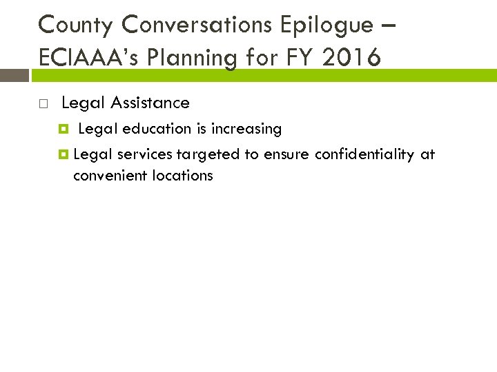 County Conversations Epilogue – ECIAAA’s Planning for FY 2016 Legal Assistance Legal education is